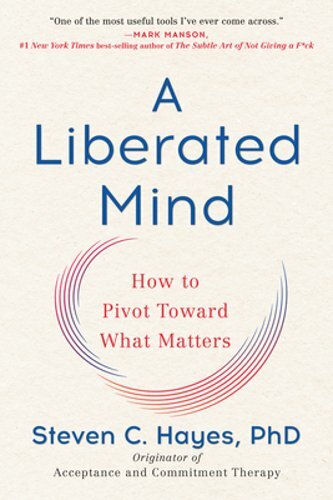 A Liberated Mind: How to Pivot Toward What Matters by PhD Hayes, Steven C: New
