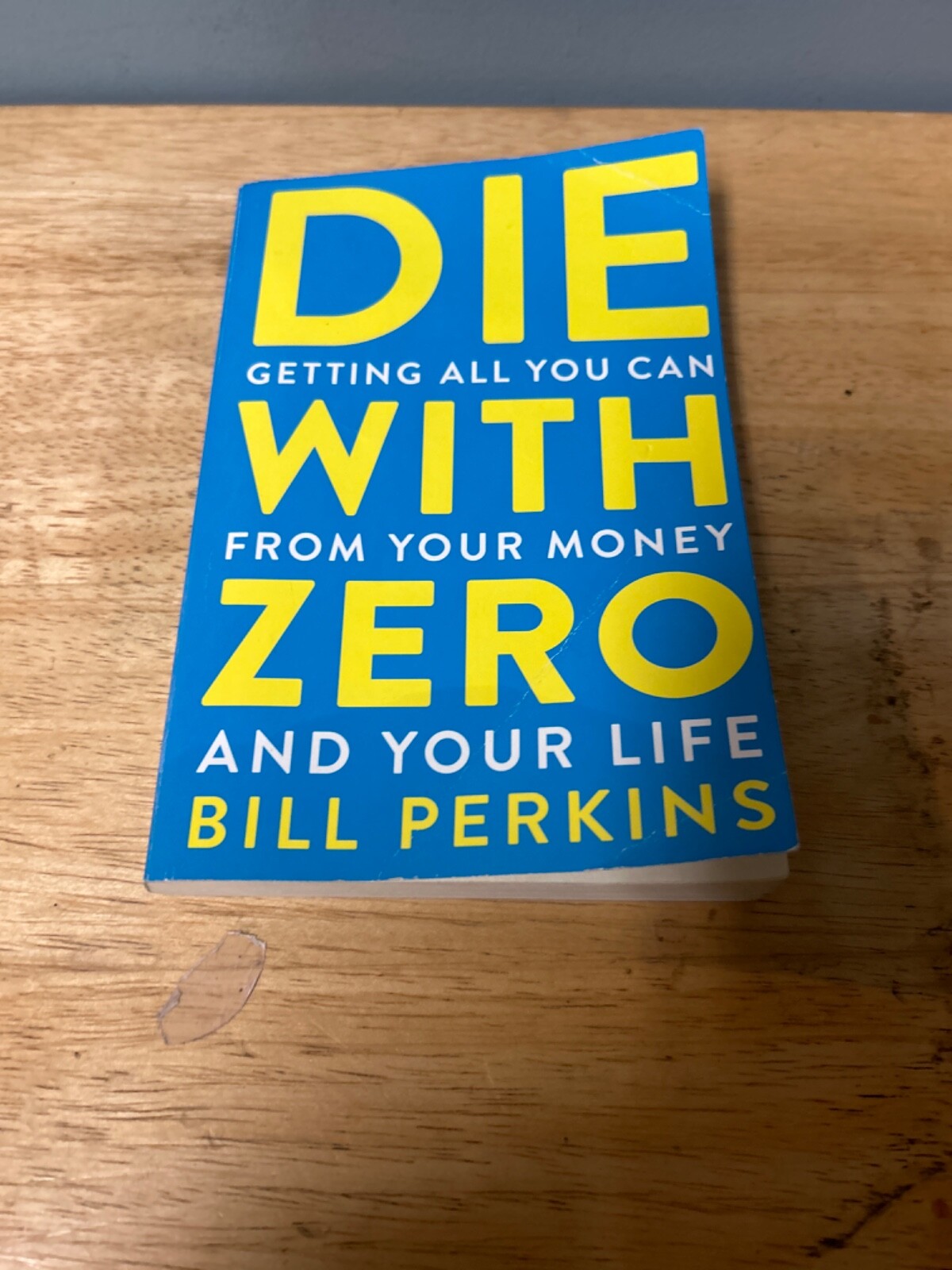 Die with Zero : Getting All You Can from Your Money and Your Life by Bill…