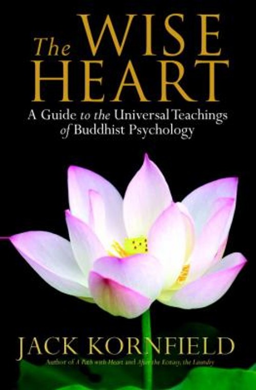 The Wise Heart : A Guide to the Universal Teachings of Buddhist P