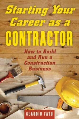 Starting Your Career as a Contractor: How to Build and Run a Construction – GOOD