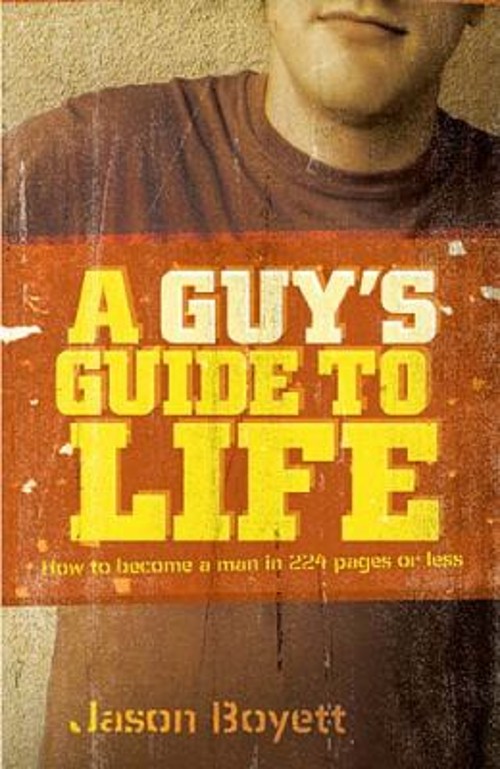 A Guy’s Guide to Life : How to Become a Man in 224 Pages or Less