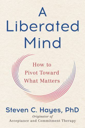 A Liberated Mind: How to Pivot Toward What Matters, Hayes PhD, Steven C., Very G