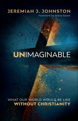 Unimaginable: What Our World Would Be Like Without Christianity – Jeremiah J. Jo